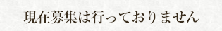 現在募集は行っておりません